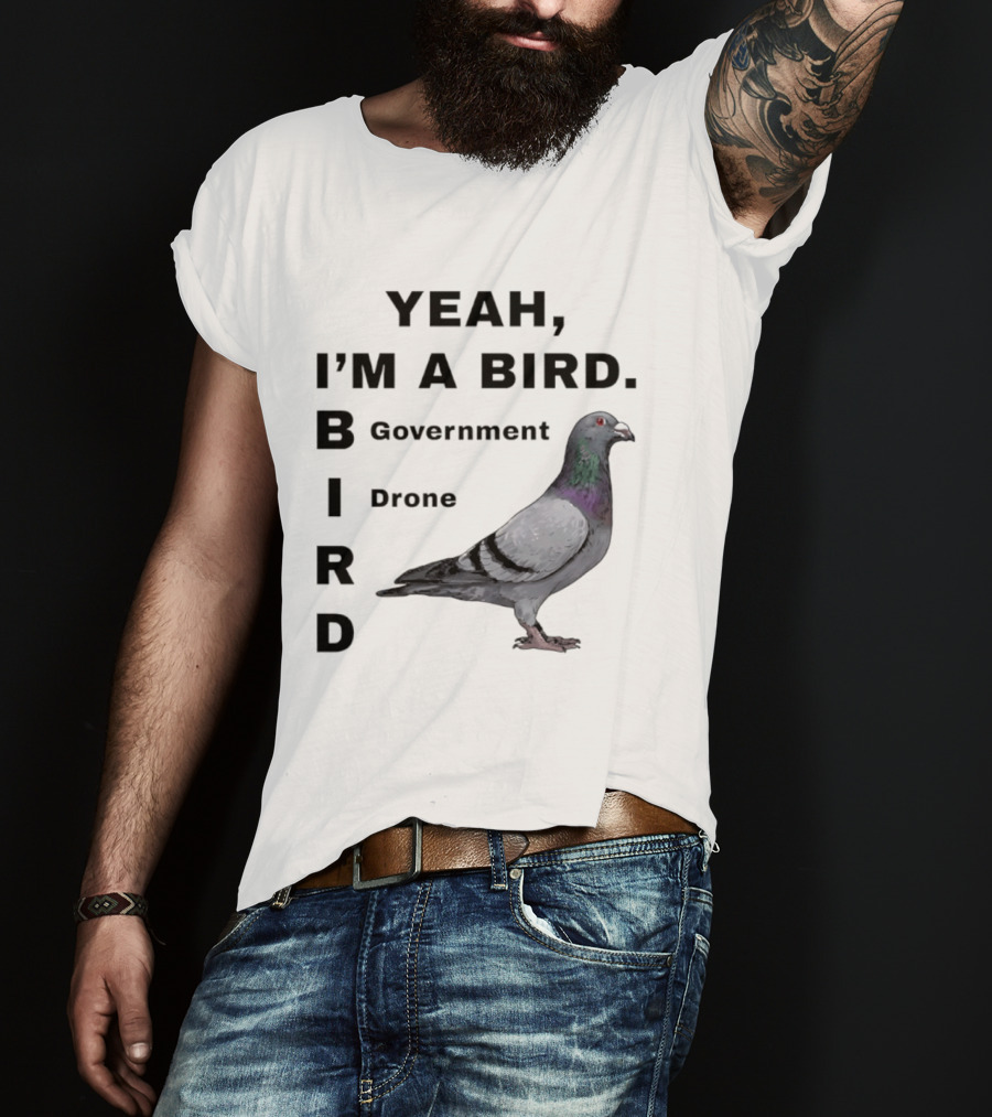 Yeah I'm A Bird Government Drone Pigeon T-Shirt