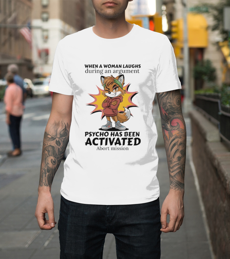 When A Woman Laughs During An Argument Fox Psycho Activated Abort Mission T-Shirt
