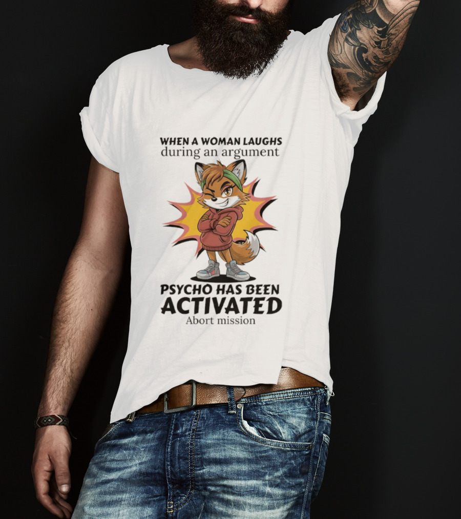 When A Woman Laughs During An Argument Fox Psycho Activated Abort Mission T-Shirt