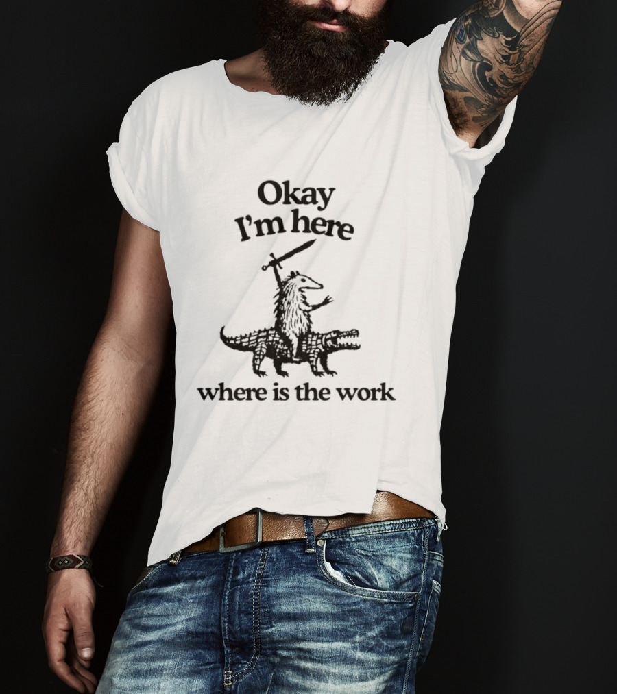 Okay I'm Here Opossum Riding Crocodile Where Is The Work T-Shirt