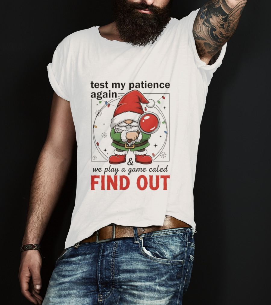 Gnome Christmas Test My Patience Again We Play A Game Called Find Out T-Shirt