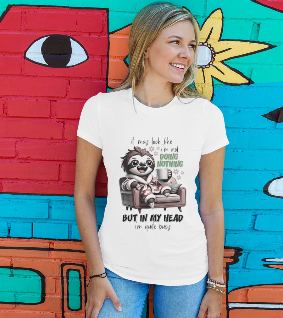 Sloth It May Look Like I'm Not Doing Nothing But In My Head I'm Quite Busy Cozy Couch Relaxation T-Shirt