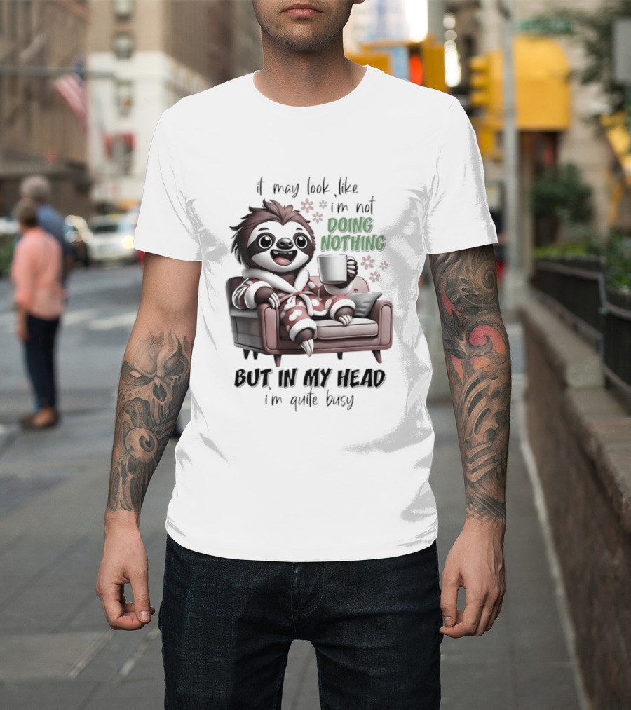 Sloth It May Look Like I'm Not Doing Nothing But In My Head I'm Quite Busy Cozy Couch Relaxation T-Shirt