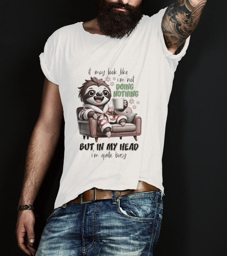 Sloth It May Look Like I'm Not Doing Nothing But In My Head I'm Quite Busy Cozy Couch Relaxation T-Shirt