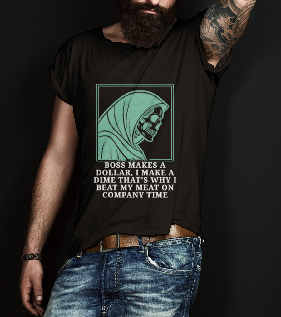 Boss Makes A Dollar I Make A Dime That's Why I Beat My Meat On Company Time Skeleton Cloaked T-Shirt