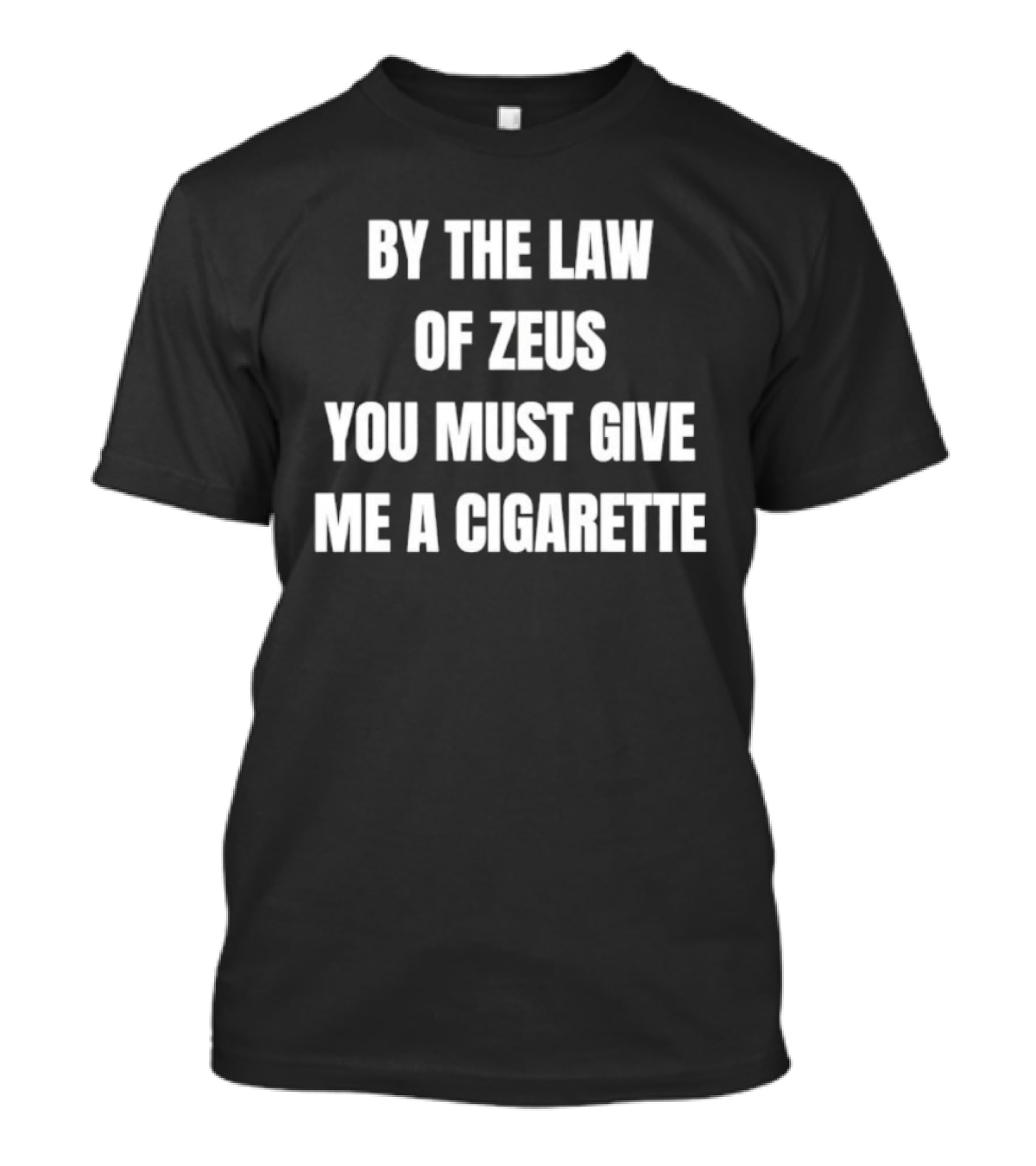 By The Law Of Zeus You Must Give Me A Cigarette T-Shirt