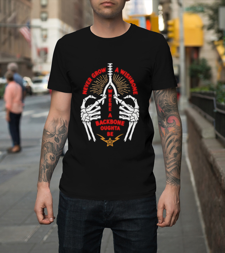 Never Grow A Wishbone Where A Backbone Oughta Be Skeleton Hands Wishbone T-Shirt