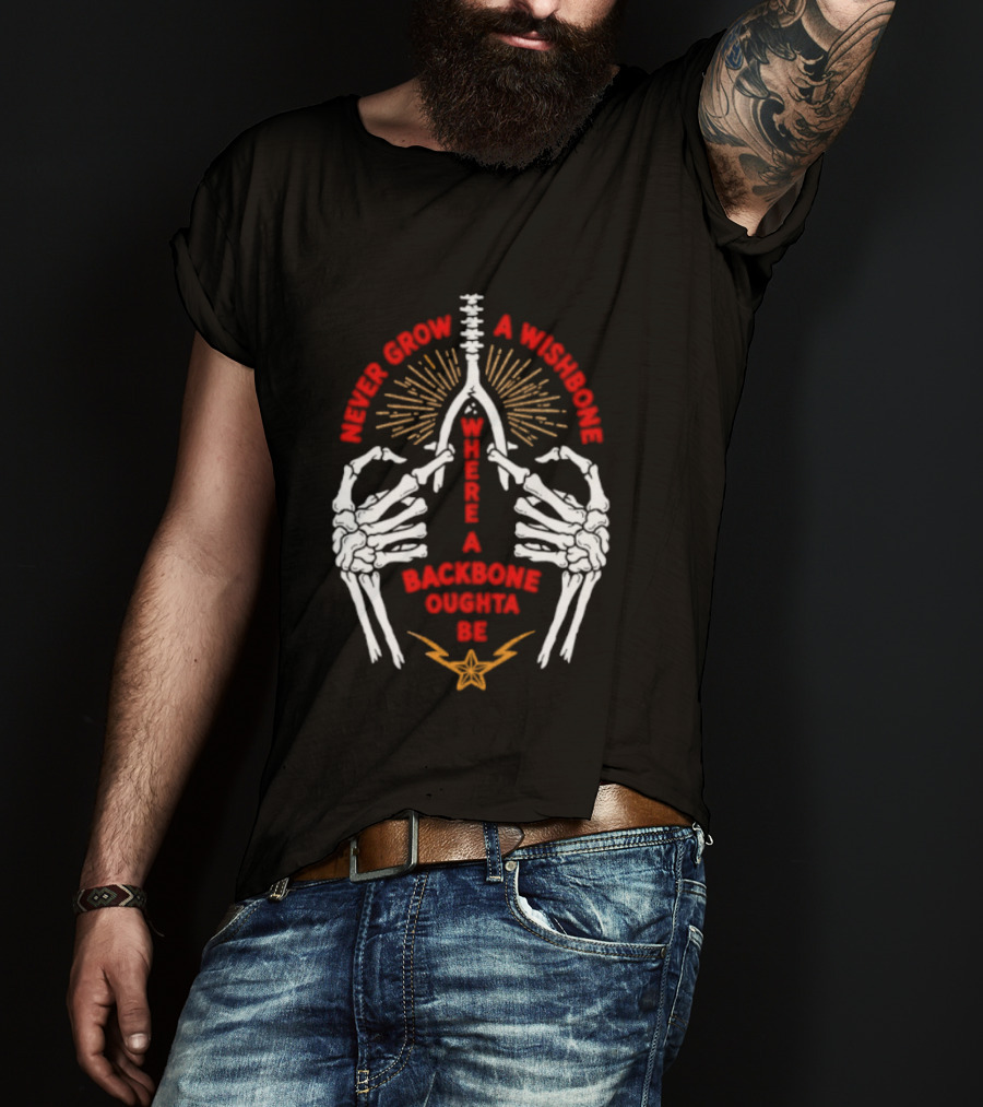 Never Grow A Wishbone Where A Backbone Oughta Be Skeleton Hands Wishbone T-Shirt