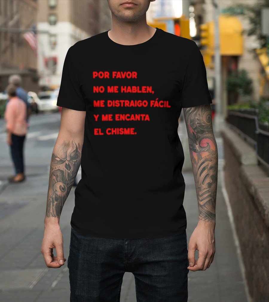 Por Favor No Me Hablen Me Distraigo Fácil Y Me Encanta El Chisme T-Shirt