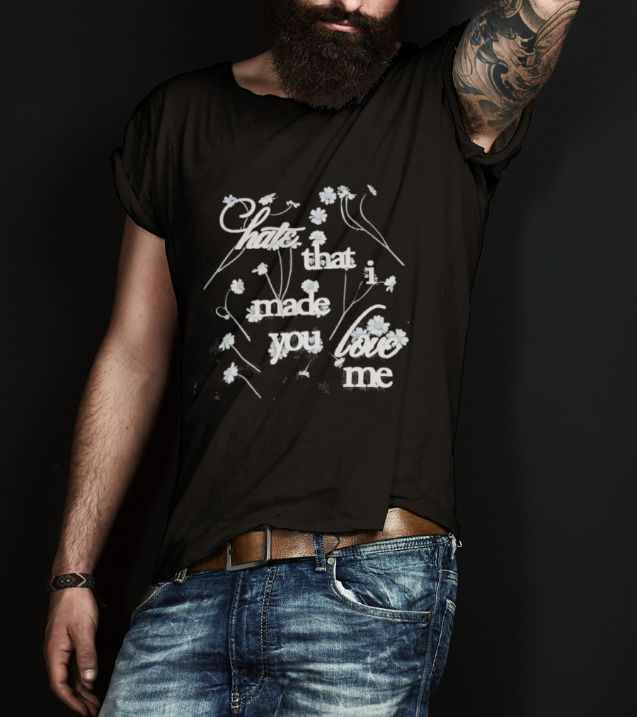 Hate That I Made You Love Me Flower T-Shirt