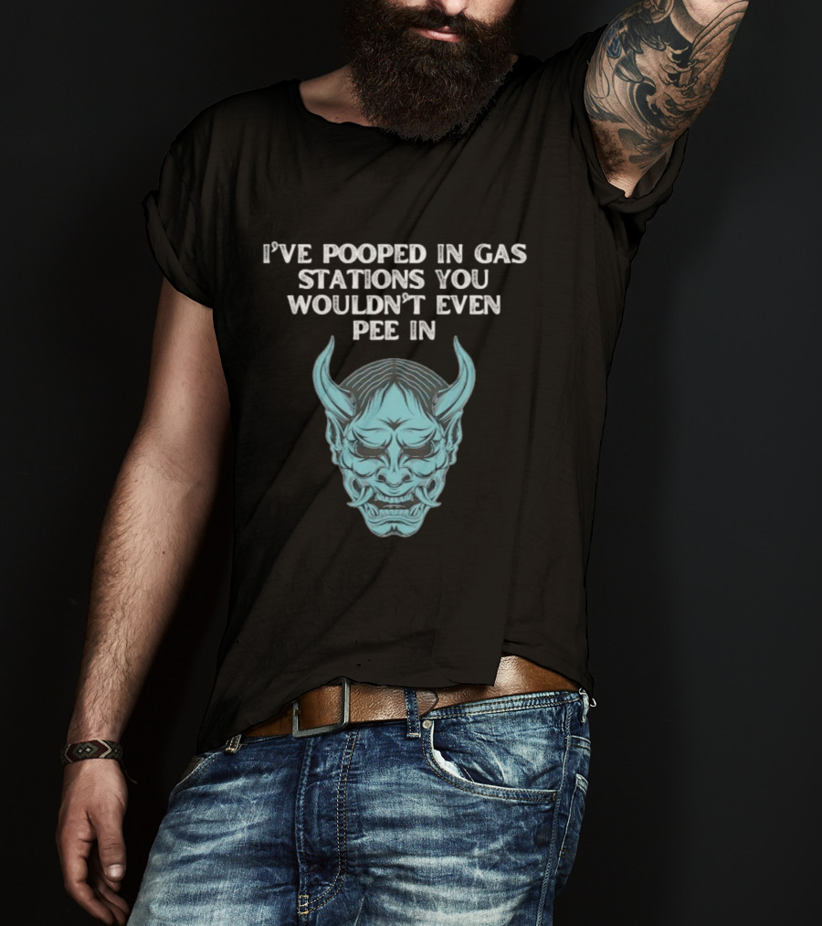 I've Pooped In Gas Stations You Wouldn't Even Pee In Demon Mask T-Shirt