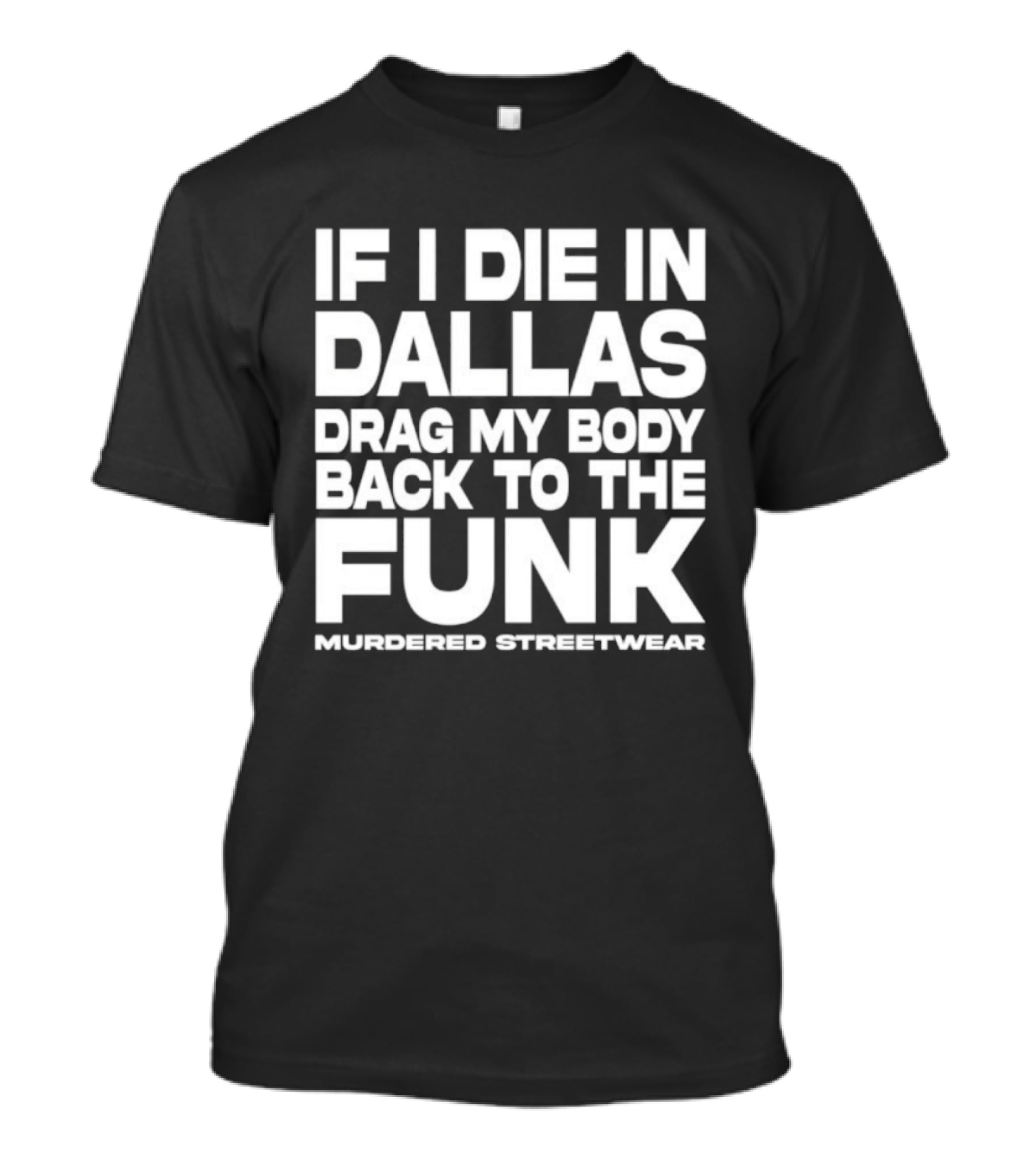If I Die In Dallas Drag My Body Back To The Funk Murdered Streetwear T-Shirt