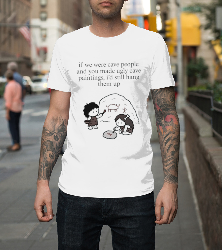 If We Were Cave People And You Made Ugly Cave Paintings I'd Still Hang Them Up Cave Art Scene T-Shirt