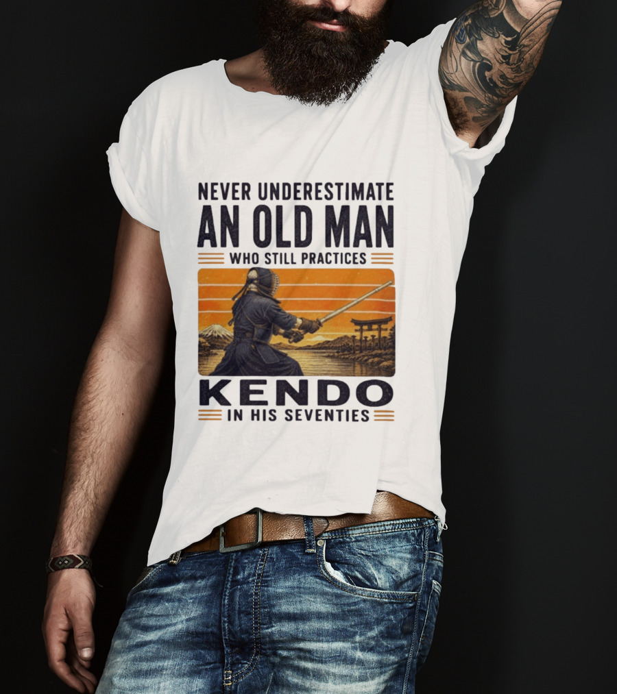 Never Underestimate An Old Man Who Still Practices Kendo In His Seventies Iconic Martial Arts Wisdom T-Shirt