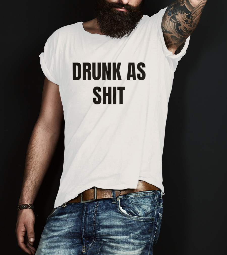 Drunk As Shit Bold Statement Humor T-Shirt
