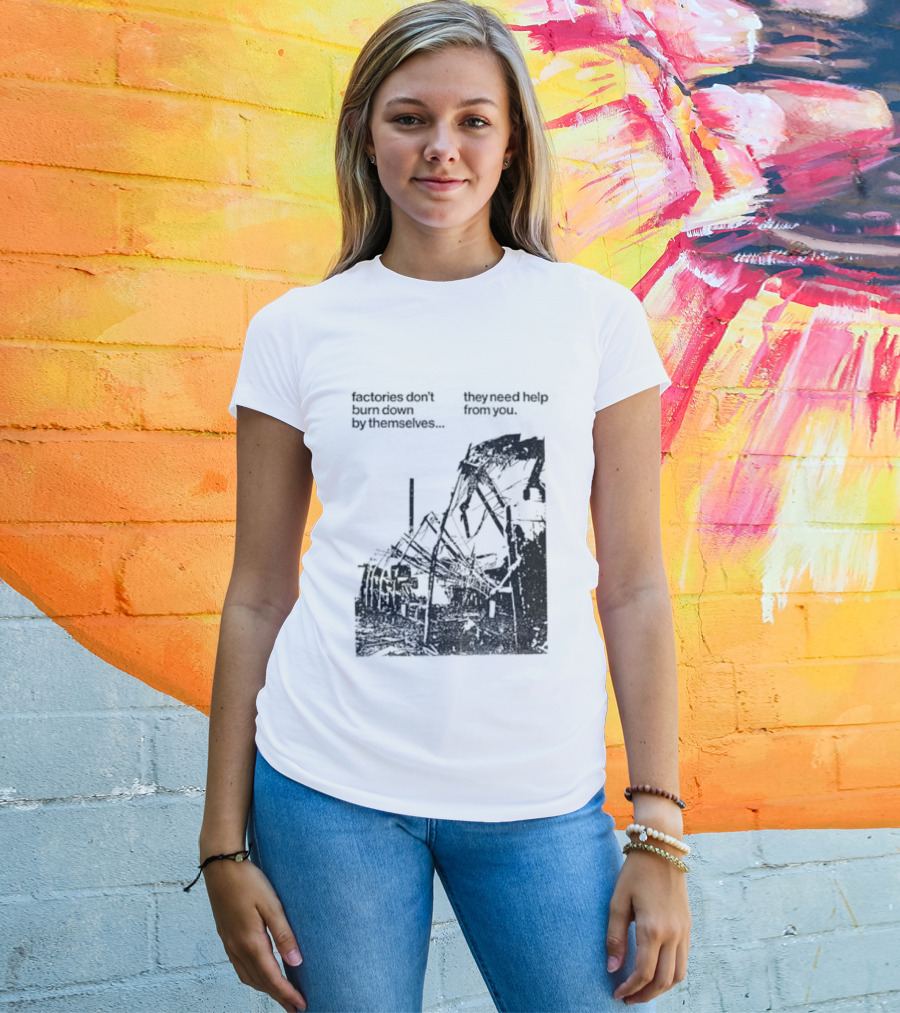 Factories Don't Burn Down By Themselves They Need Help From You Industrial T-Shirt