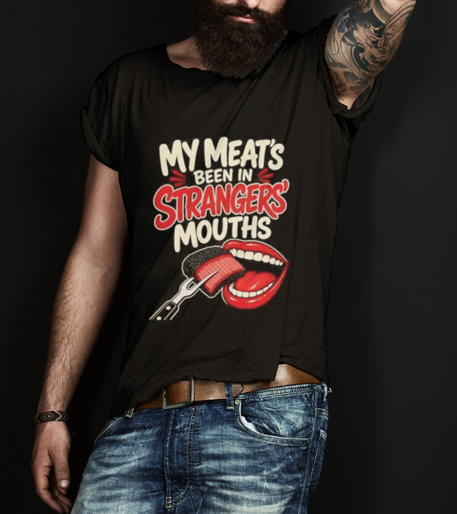 My Meat's Been In Strangers' Mouths BBQ Grill Master Humor Cooking Grill Chef T-Shirt
