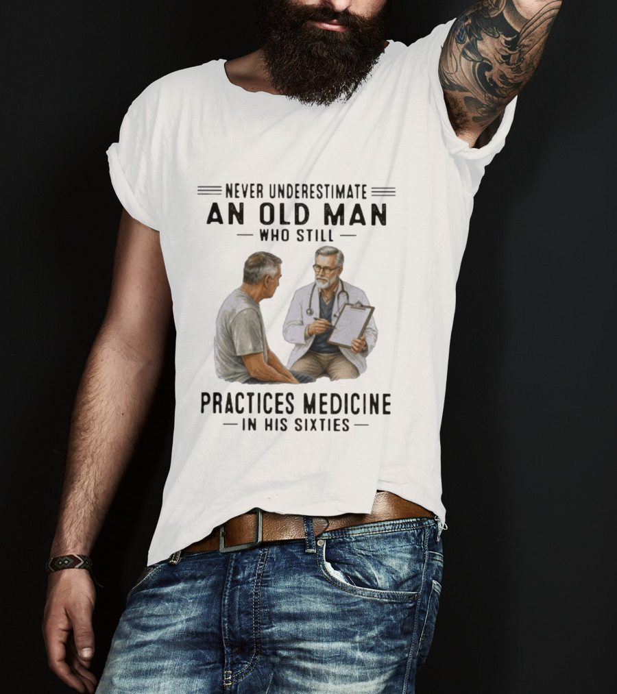 Never Underestimate An Old Man Practices Medicine In His Sixties T-Shirt