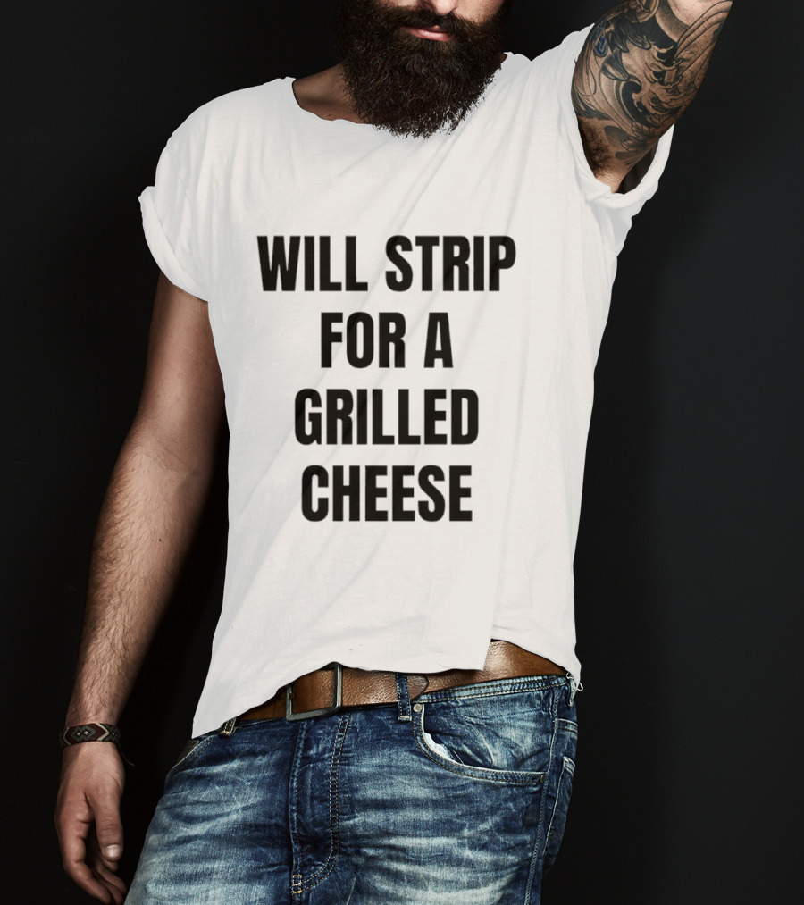 Will Strip For A Grilled Cheese Funny Food Lover T-Shirt