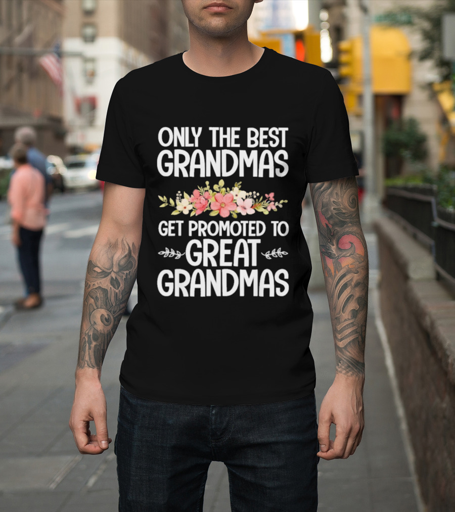 Only The Best Grandmas Get Promoted To Great Grandmas Floral T-Shirt
