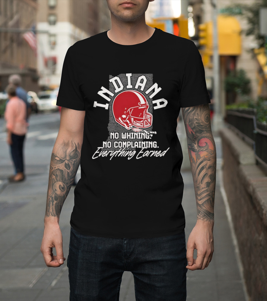 Indiana Hoosiers Football No Whining No Complaining Everything Earned T-Shirt