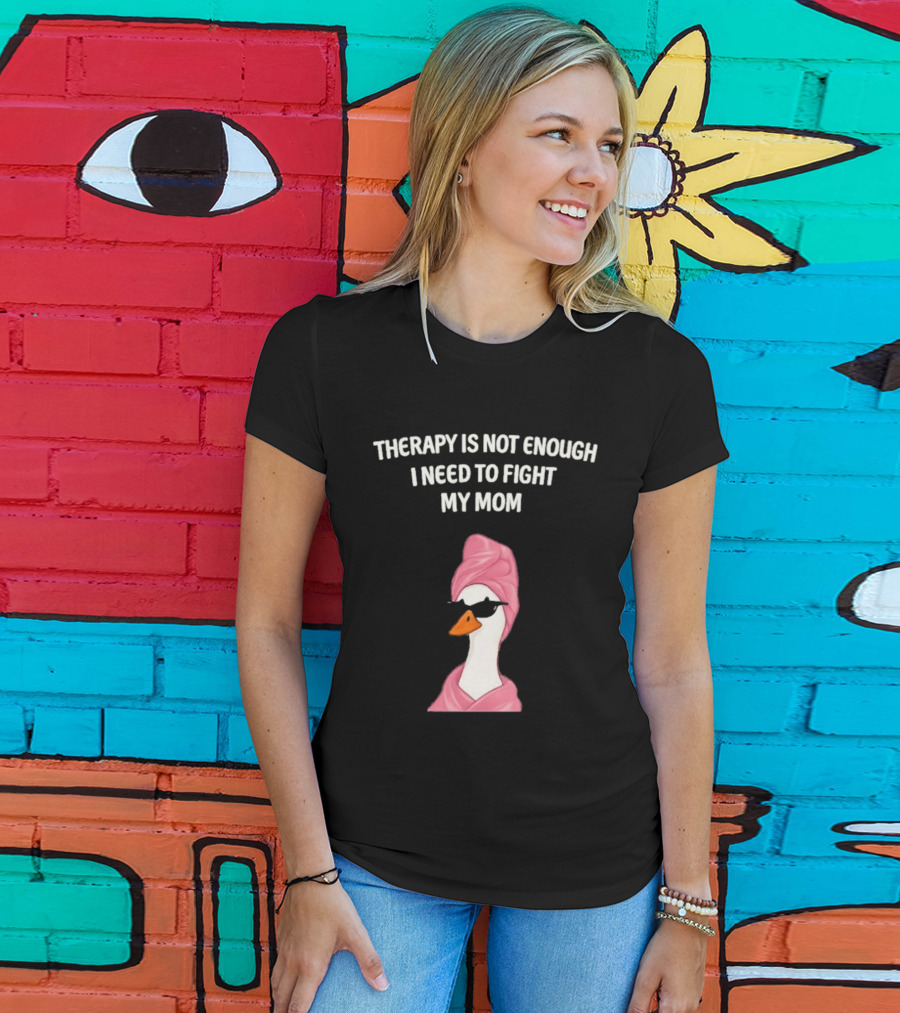 Therapy Is Not Enough I Need To Fight My Mom Duck Pink Towel Duck T-Shirt