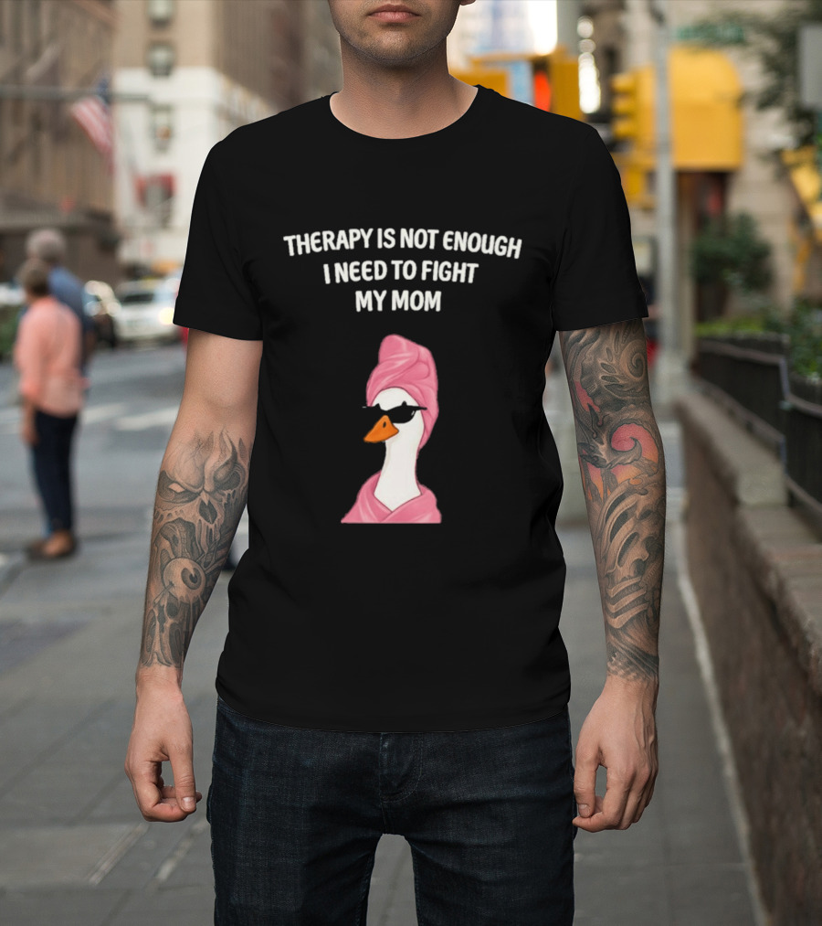 Therapy Is Not Enough I Need To Fight My Mom Duck Pink Towel Duck T-Shirt