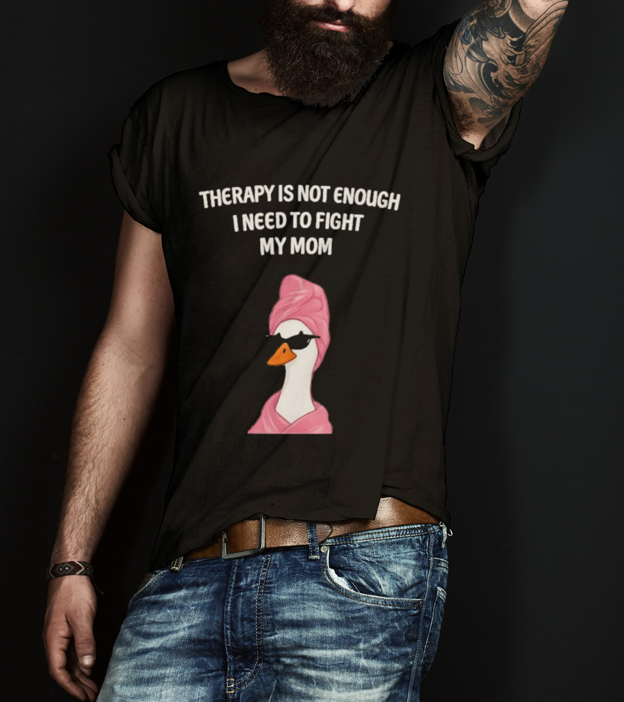 Therapy Is Not Enough I Need To Fight My Mom Duck Pink Towel Duck T-Shirt