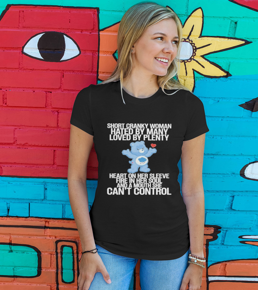 Short Cranky Woman Hated By Many Loved By Plenty Heart On Her Sleeve Fire In Her Soul Can't Control T-Shirt