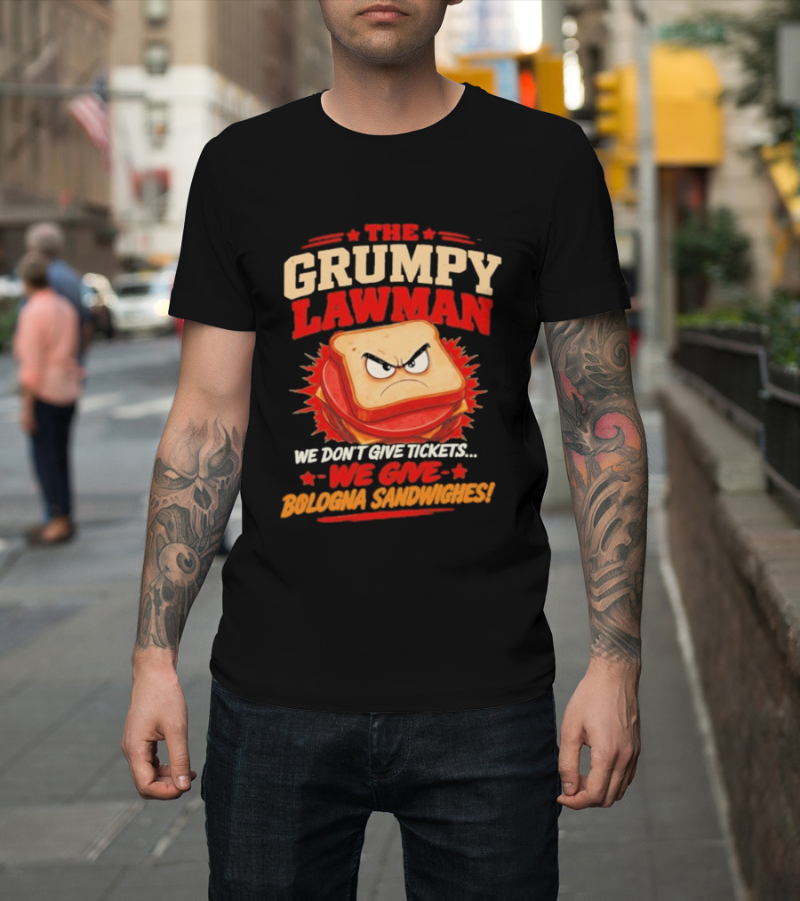 The Grumpy Lawman We Don't Give Tickets We Give Bologna Sandwiches T-Shirt