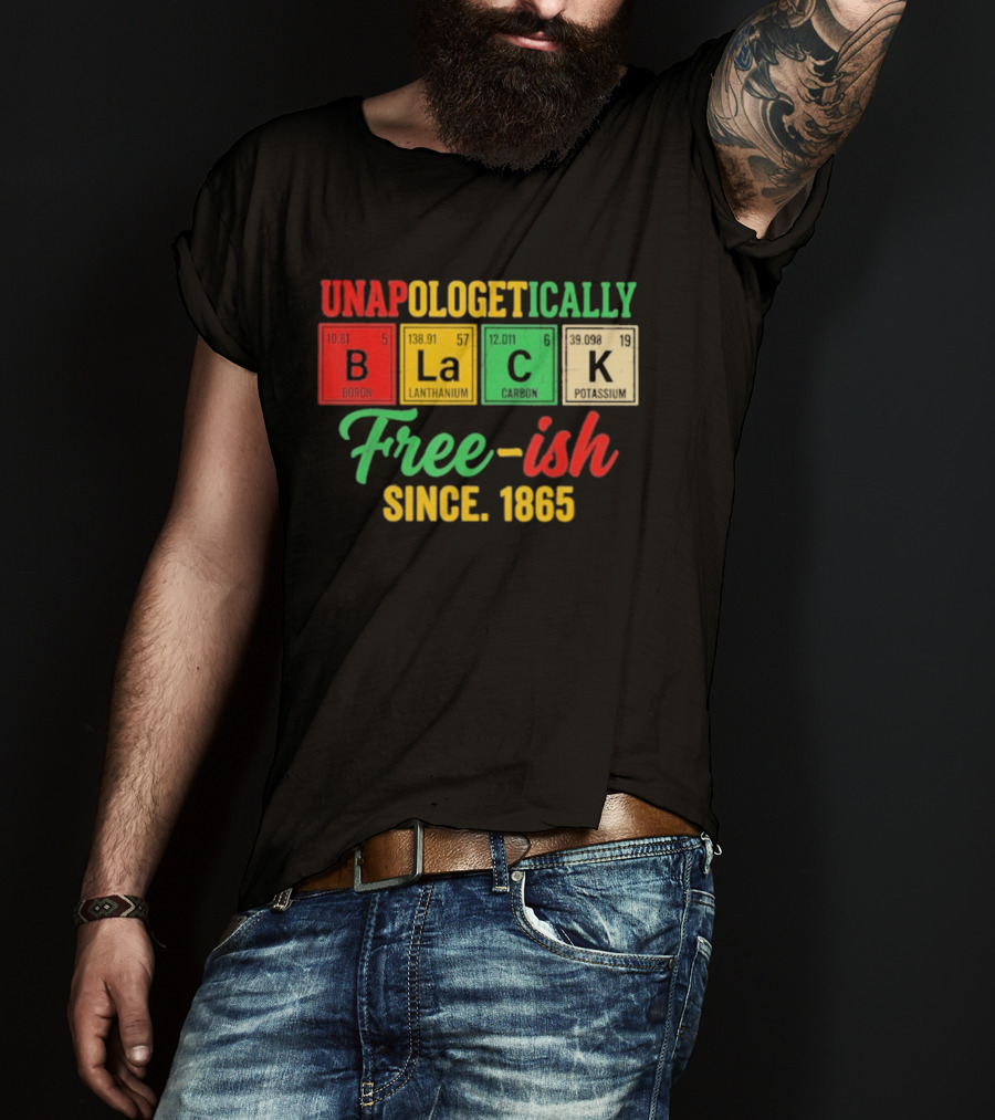 Unapologetically Black Periodic Free Ish Since 1865 Juneteenth Celebration T-Shirt