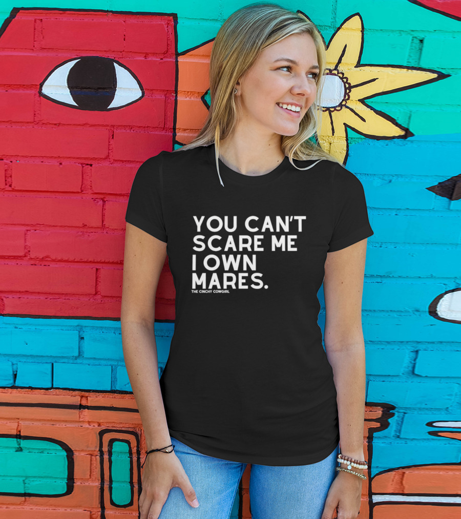 You Can't Scare Me I Own Mares The Cinchy Cowgirl T-Shirt