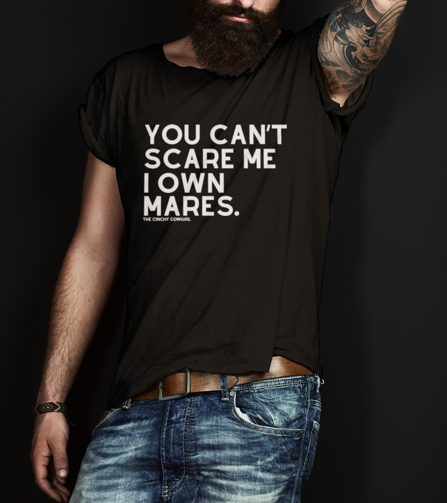 You Can't Scare Me I Own Mares The Cinchy Cowgirl T-Shirt