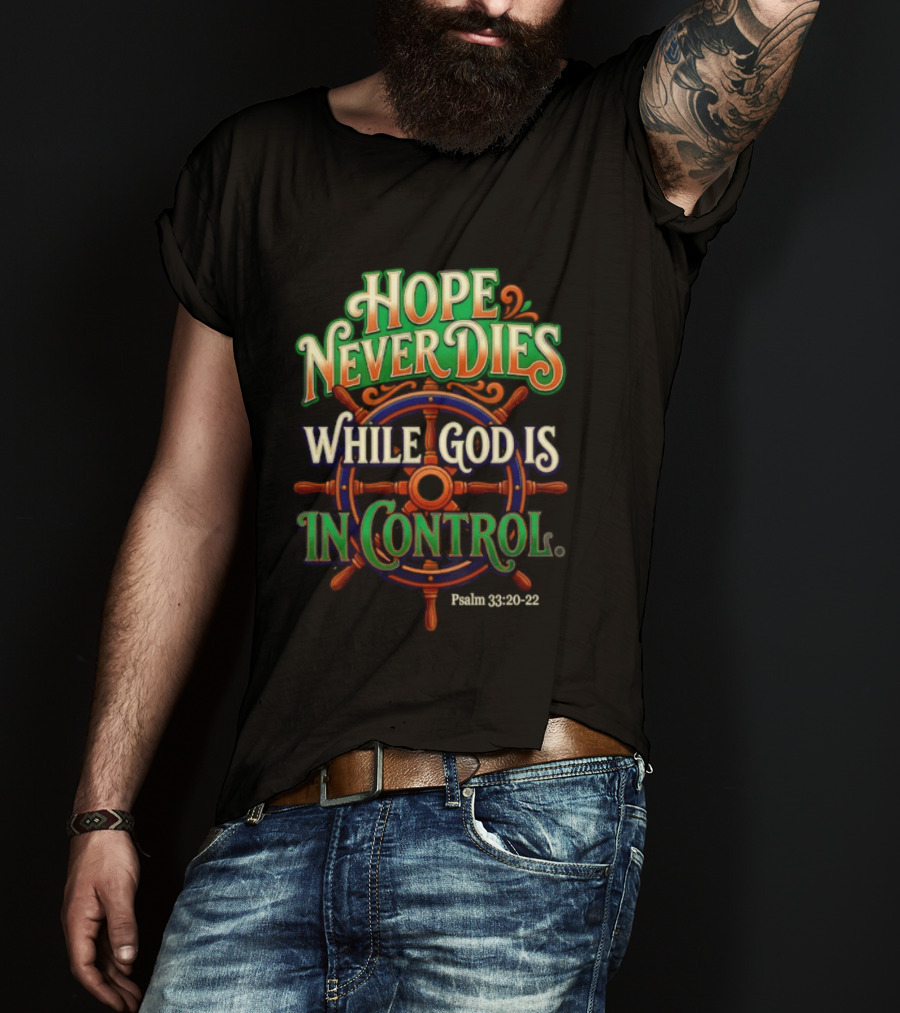 Hope Never Dies While God Is In Control Psalm 33 20 22 Nautical Wheel T-Shirt