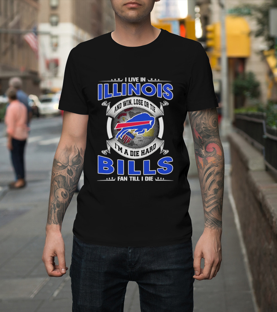 I Live In Illinois I'm A Die Hard Buffalo Bills Fan Till I Die T-Shirt