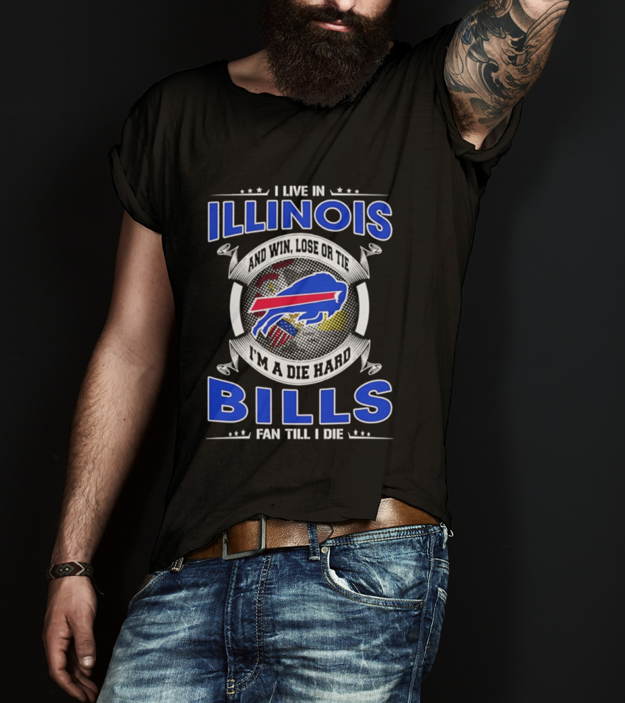I Live In Illinois I'm A Die Hard Buffalo Bills Fan Till I Die T-Shirt