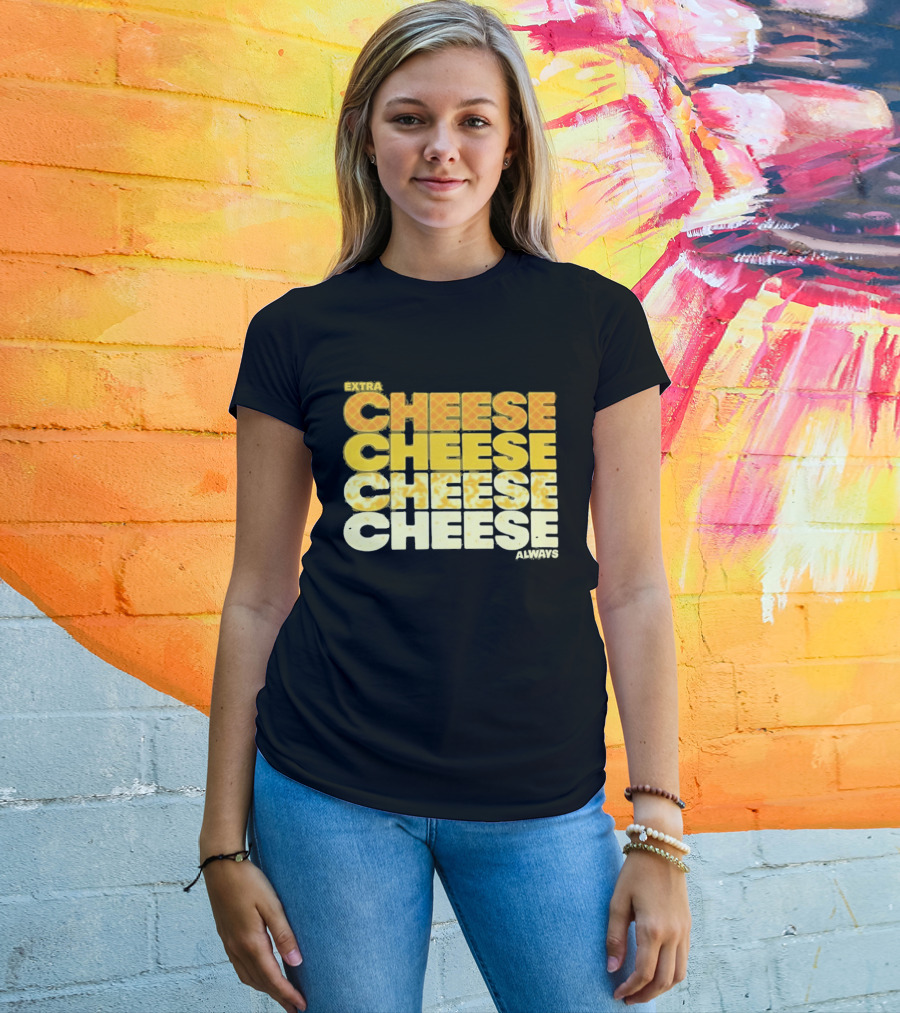 Extra Cheese Cheese Cheese Always Alexandra Bowman T-Shirt