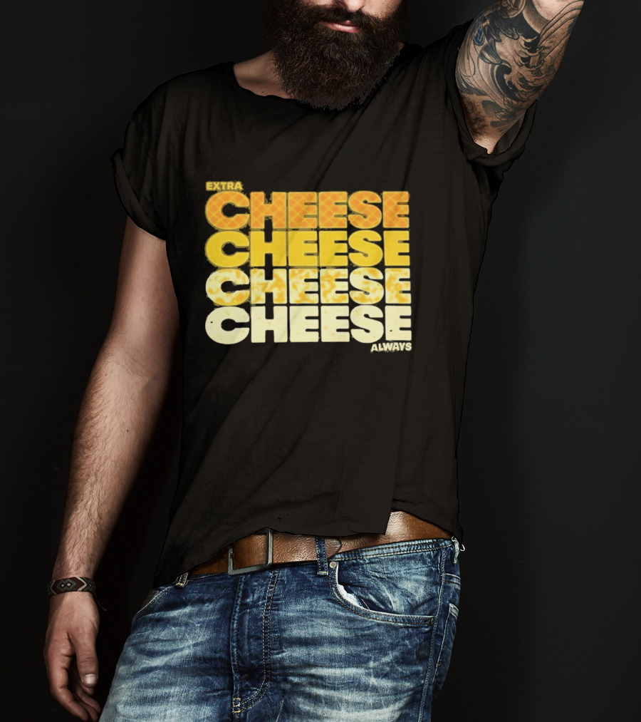 Extra Cheese Cheese Cheese Always Alexandra Bowman T-Shirt