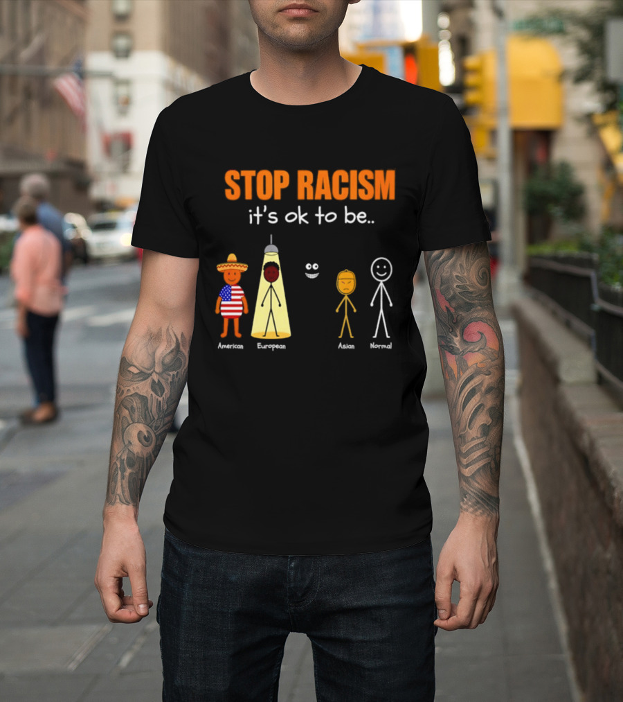Stop Racism It's Ok To Be American European Asian Normal T-Shirt