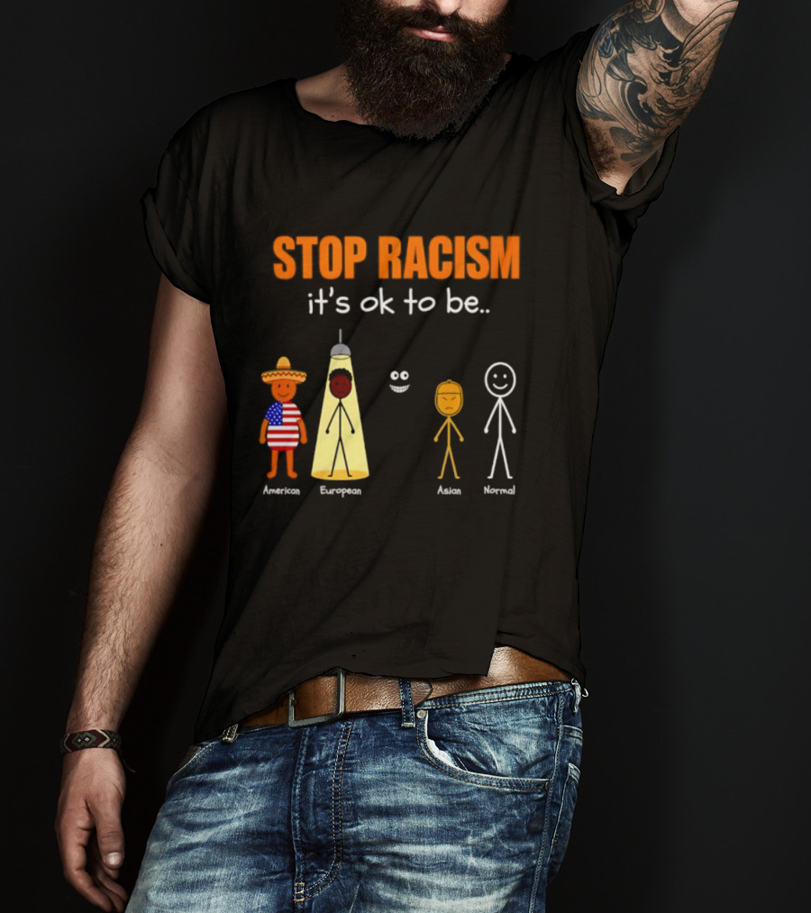 Stop Racism It's Ok To Be American European Asian Normal T-Shirt