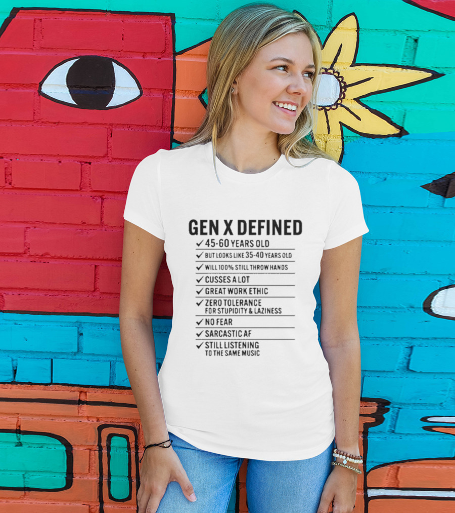 GEN X DEFINED 45 60 Years Old Still Listening To The Same Music Great Work Ethic No Fear T-Shirt