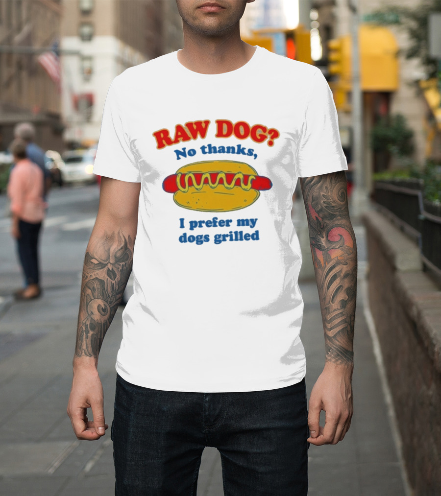 Raw Dog No Thanks I Prefer My Dogs Grilled Hotdog Humor T-Shirt