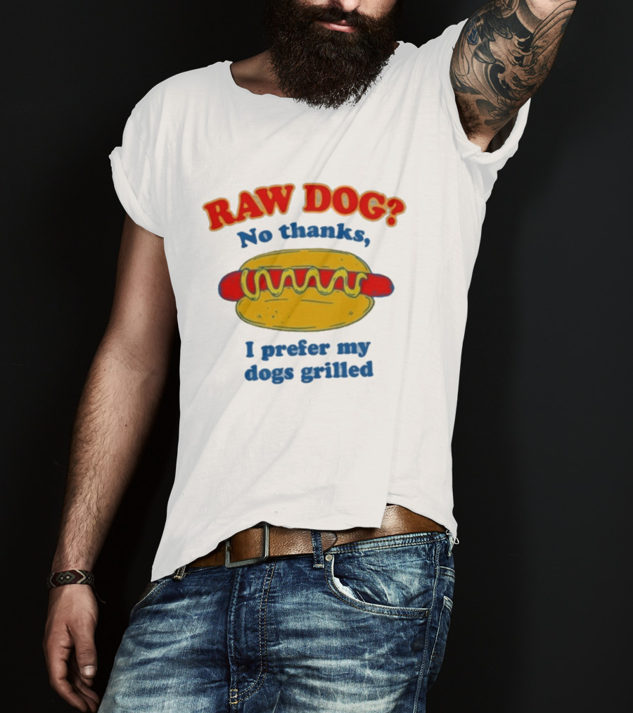 Raw Dog No Thanks I Prefer My Dogs Grilled Hotdog Humor T-Shirt