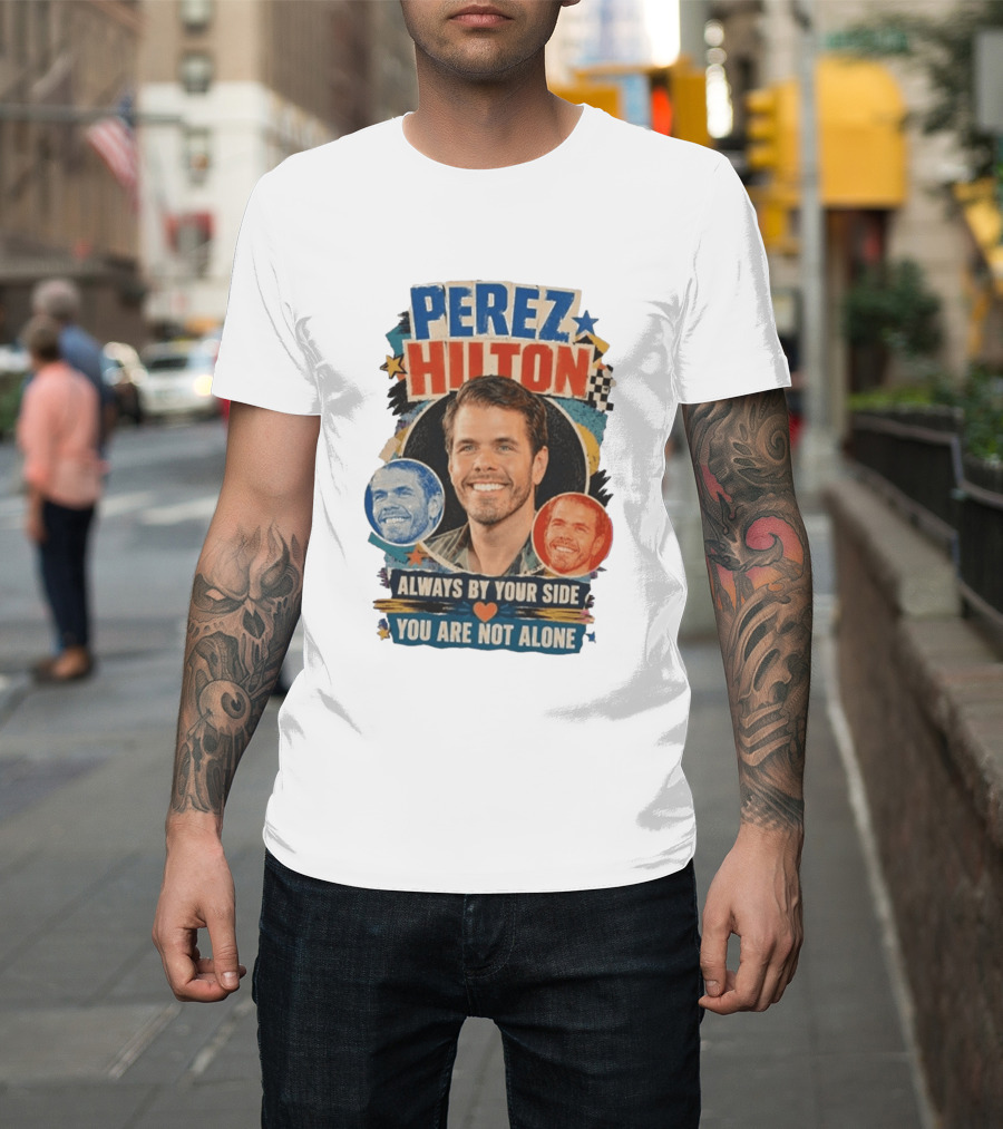 Perez Hilton Always By Your Side You Are Not Alone T-Shirt