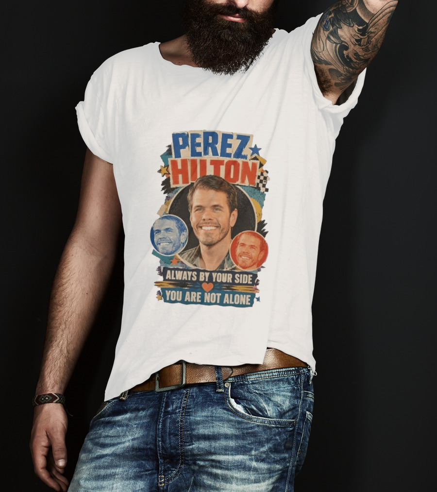 Perez Hilton Always By Your Side You Are Not Alone T-Shirt