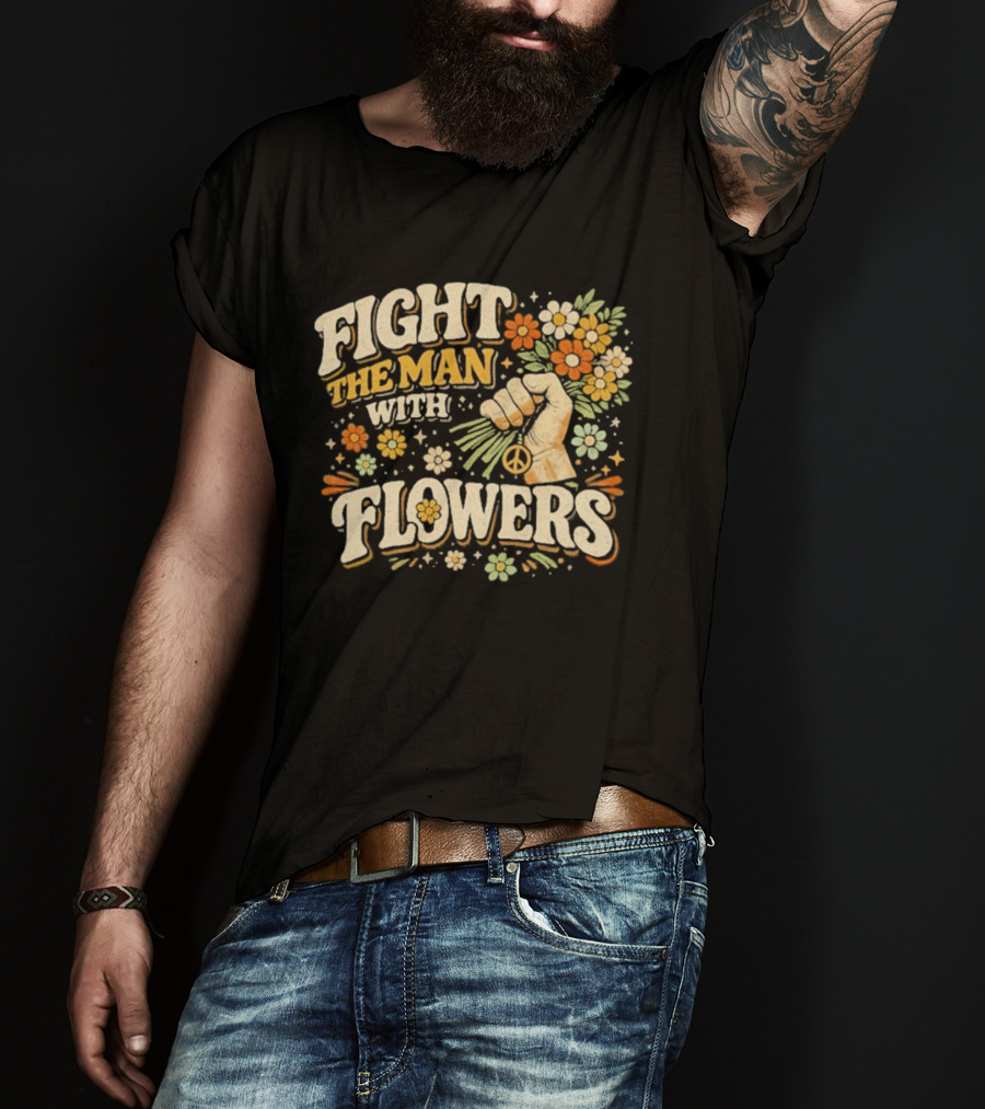 Fight The Man With Flowers Uplifting Floral Message T-Shirt