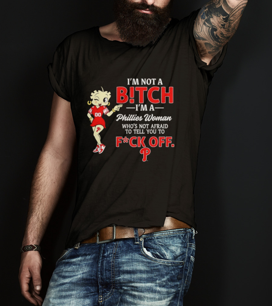 I'm Not A Bitch I'm A Phillies Woman Who's Not Afraid To Tell You To F*ck Off T-Shirt