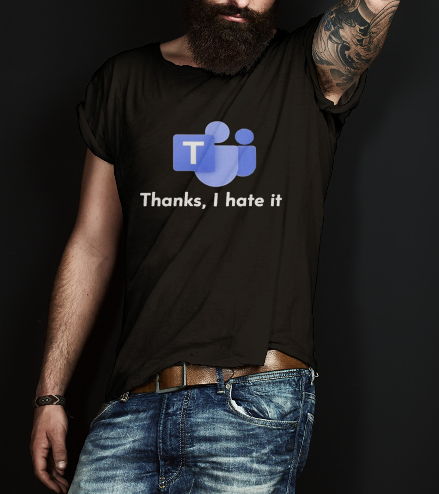 Microsoft Teams Thanks I Hate It Office Humor T-Shirt