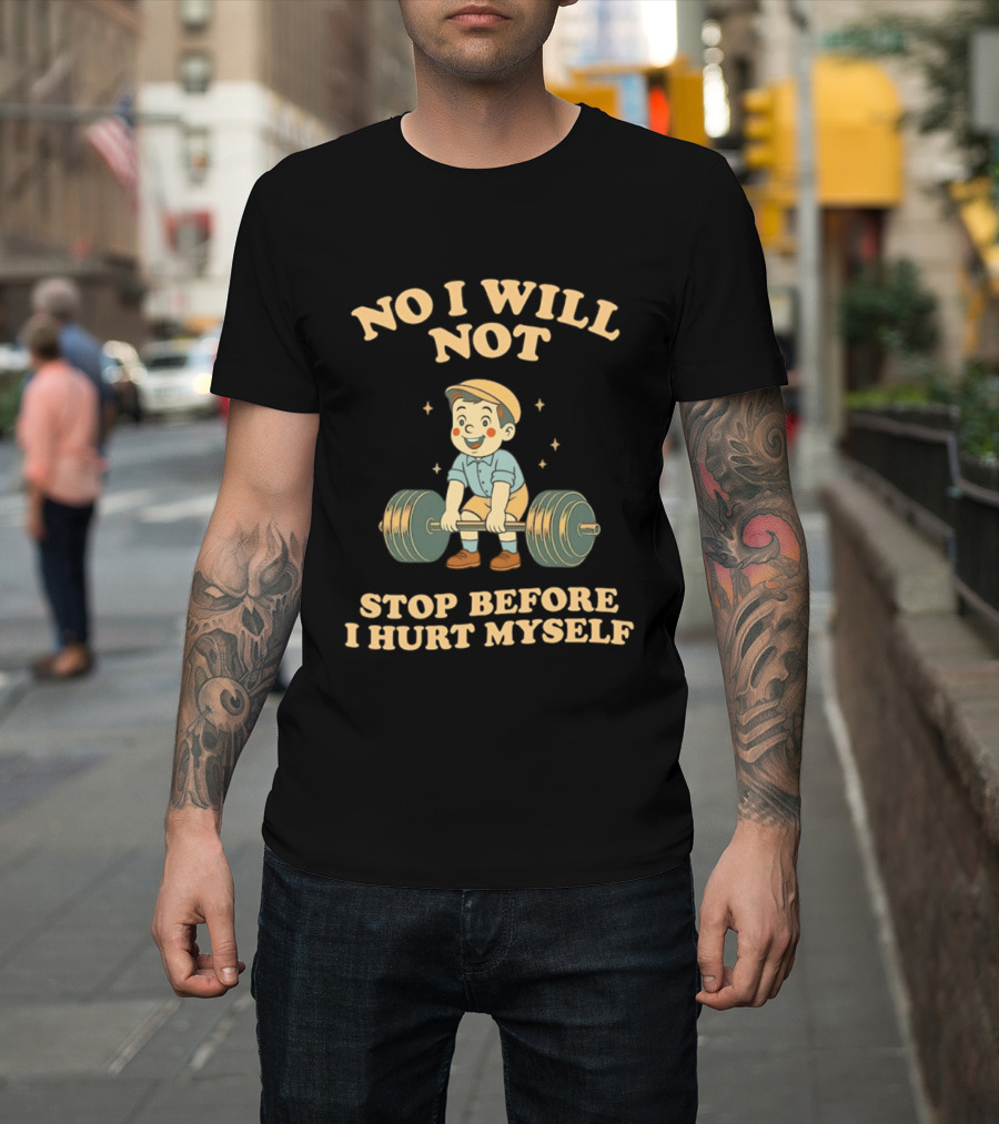 No I Will Not Stop Before I Hurt Myself Weightlifting Boy T-Shirt