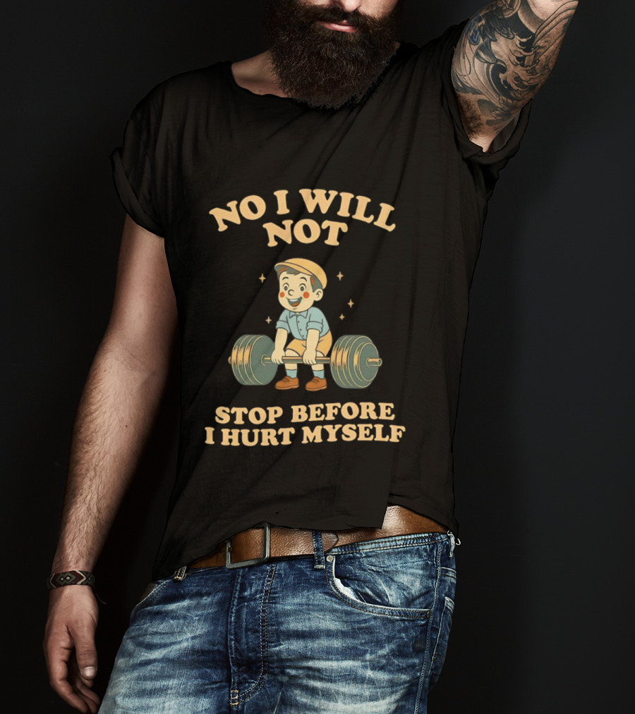 No I Will Not Stop Before I Hurt Myself Weightlifting Boy T-Shirt